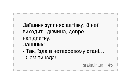 Даїшник зупиняє автівку. З неї виходить дівчина, добре напідпитку. Даїшник: - Так, їзда в нетверезому стані… - Сам ти їзда! | Анекдоти українською | Срака