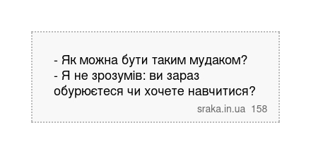 - Як можна бути таким мудаком? - Я не зрозумів: ви зараз обурюєтеся чи хочете навчитися? | Анекдоти українською | Срака