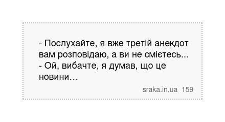 - Послухайте, я вже третій анекдот вам розповідаю, а ви не смієтесь... - Ой, вибачте, я думав, що це новини… | Анекдоти українською | Срака