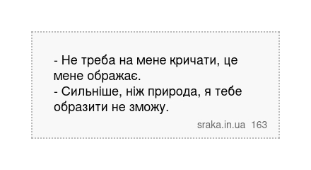 - Не треба на мене кричати, це мене ображає. - Сильніше, ніж природа, я тебе образити не зможу. | Анекдоти українською | Срака