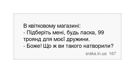 В квітковому магазині: - Підберіть мені, будь ласка, 99 троянд для моєї дружини. - Боже! Що ж ви такого натворили? | Анекдоти українською | Срака
