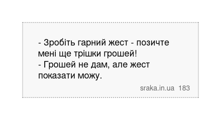 - Зробіть гарний жест - позичте мені ще трішки грошей! - Грошей не дам, але жест показати можу. | Анекдоти українською | Срака