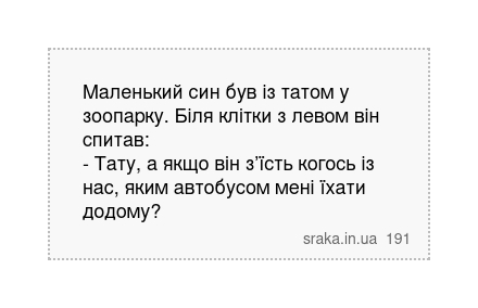 Маленький син був із татом у зоопарку. Біля клітки з левом він спитав: - Тату, а якщо він з’їсть когось із нас, яким автобусом мені їхати додому? | Анекдоти українською | Срака
