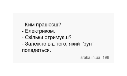 - Ким працюєш? - Електриком. - Скільки отримуєш? - Залежно від того, який ґрунт попадеться. | Анекдоти українською | Срака