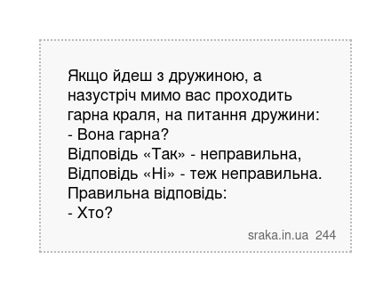 Якщо йдеш з дружиною, а назустріч мимо вас проходить гарна краля, на питання дружини: - Вона гарна? Відповідь «Так» - неправильна, Відповідь «Ні» - теж неправильна. Правильна відповідь: - Хто? | Анекдоти українською | Срака