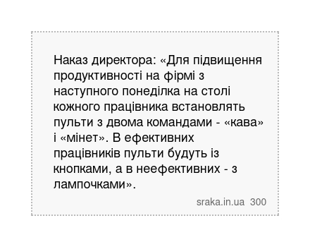 Наказ директора: «Для підвищення продуктивності на фірмі з наступного понеділка на столі кожного працівника встановлять пульти з двома командами - «кава» і «мінет». В ефективних працівників пульти будуть із кнопками, а в неефективних - з лампочками». | Анекдоти українською | Срака