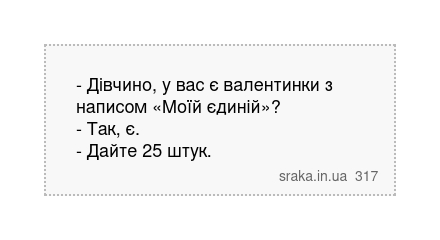 - Дівчино, у вас є валентинки з написом «Моїй єдиній»? - Так, є. - Дайте 25 штук. | Анекдоти українською | Срака