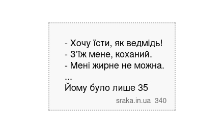 - Хочу їсти, як ведмідь! - З’їж мене, коханий. - Мені жирне не можна. ... Йому було лише 35 | Анекдоти українською | Срака
