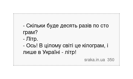 - Скільки буде десять разів по сто грам? - Літр. - Ось! В цілому світі це кілограм, і лише в Україні - літр! | Анекдоти українською | Срака