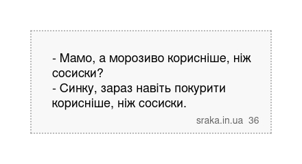 - Мамо, а морозиво корисніше, ніж сосиски? - Синку, зараз навіть покурити корисніше, ніж сосиски. | Анекдоти українською | Срака