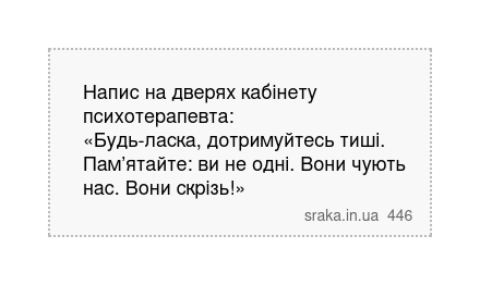 Напис на дверях кабінету психотерапевта: «Будь-ласка, дотримуйтесь тиші. Пам’ятайте: ви не одні. Вони чують нас. Вони скрізь!» | Анекдоти українською | Срака
