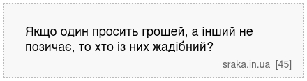 Якщо один просить грошей, а інший не позичає, то хто із них жадібний? | Анекдоти українською | Срака