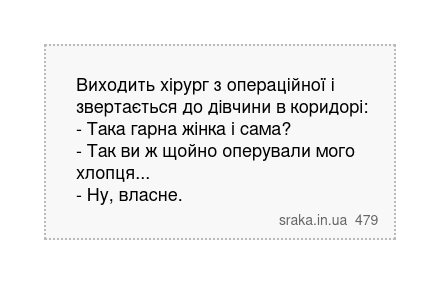 Виходить хірург з операційної і звертається до дівчини в коридорі: - Така гарна жінка і сама? - Так ви ж щойно оперували мого хлопця... - Ну, власне. | Анекдоти українською | Срака
