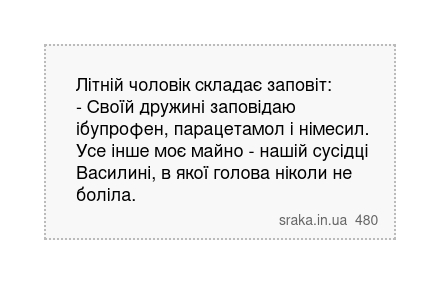 Літній чоловік складає заповіт: - Своїй дружині заповідаю ібупрофен, парацетамол і німесил. Усе інше моє майно - нашій сусідці Василині, в якої голова ніколи не боліла. | Анекдоти українською | Срака