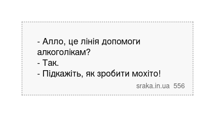 - Алло, це лінія допомоги алкоголікам? - Так. - Підкажіть, як зробити мохіто! | Анекдоти українською | Срака