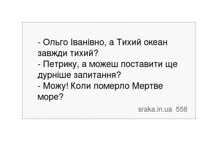 - Ольго Іванівно, а Тихий океан завжди тихий? - Петрику, а можеш поставити ще дурніше запитання?... | Анекдоти українською | Срака