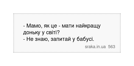 - Мамо, як це - мати найкращу доньку у світі? - Не знаю, запитай у бабусі. | Анекдоти українською | Срака