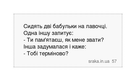 Сидять дві бабульки на лавочці. Одна іншу запитує: - Ти пам'ятаєш, як мене звати? Інша задумалася і каже: - Тобі терміново? | Анекдоти українською | Срака