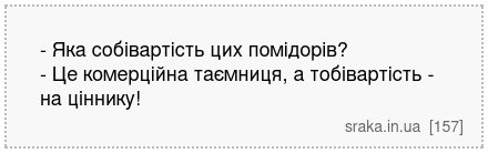 - Яка собівартість цих помідорів? - Це комерційна таємниця, а тобівартість - на ціннику! | Анекдоти українською | Срака