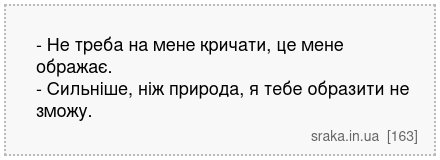 - Не треба на мене кричати, це мене ображає. - Сильніше, ніж природа, я тебе образити не зможу. | Анекдоти українською | Срака