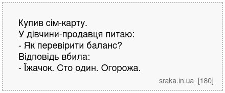 Купив сім-карту. У дівчини-продавця питаю: - Як перевірити баланс? Відповідь вбила: - Їжачок. Сто один. Огорожа. | Анекдоти українською | Срака