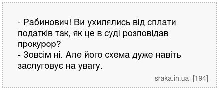 - Рабинович! Ви ухилялись від сплати податків так, як це в суді розповідав прокурор? - Зовсім ні. Але його схема дуже навіть заслуговує на увагу. | Анекдоти українською | Срака
