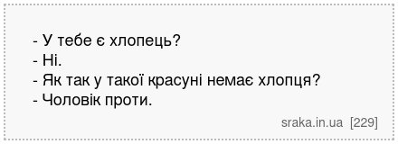 - У тебе є хлопець? - Ні. - Як так у такої красуні немає хлопця? - Чоловік проти. | Анекдоти українською | Срака