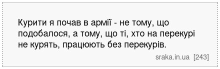 Курити я почав в армії - не тому, що подобалося, а тому, що ті, хто на перекурі не курять, працюють без перекурів. | Анекдоти українською | Срака