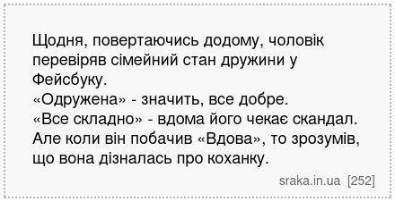 Щодня, повертаючись додому, чоловік перевіряв сімейний стан дружини у Фейсбуку. «Одружена» - значить, все добре. «Все складно» - вдома його чекає скандал. Але коли він побачив «Вдова», то зрозумів, що вона дізналась про коханку. | Анекдоти українською | Срака
