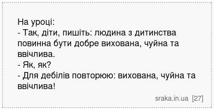 На уроці: - Так, діти, пишіть: людина з дитинства повинна бути добре вихована, чуйна та ввічлива. - Як, як? - Для дебілів повторюю: вихована, чуйна та ввічлива! | Анекдоти українською | Срака