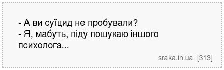 - А ви суїцид не пробували? - Я, мабуть, піду пошукаю іншого психолога... | Анекдоти українською | Срака