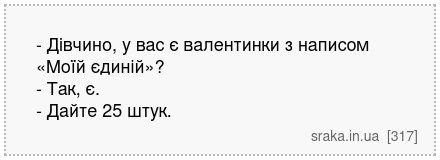 - Дівчино, у вас є валентинки з написом «Моїй єдиній»? - Так, є. - Дайте 25 штук. | Анекдоти українською | Срака