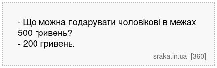 - Що можна подарувати чоловікові в межах 500 гривень? - 200 гривень. | Анекдоти українською | Срака