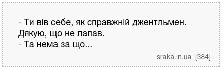- Ти вів себе, як справжній джентльмен. Дякую, що не лапав. - Та нема за що... | Анекдоти українською | Срака
