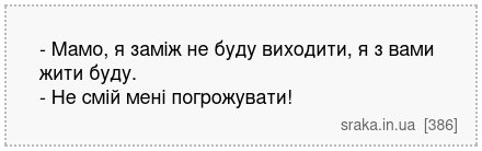 - Мамо, я заміж не буду виходити, я з вами жити буду. - Не смій мені погрожувати! | Анекдоти українською | Срака