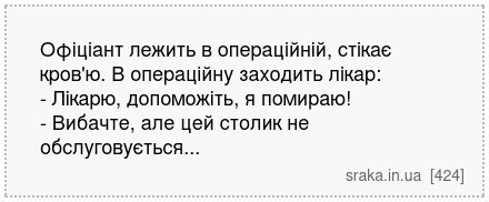 Офіціант лежить в операційній, стікає кров'ю. В операційну заходить лікар: - Лікарю, допоможіть, я помираю! - Вибачте, але цей столик не обслуговується... | Анекдоти українською | Срака