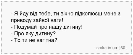 - Я йду від тебе, ти вічно підколюєш мене з приводу зайвої ваги! - Подумай про нашу дитину! - Про яку дитину? - То ти не вагітна? | Анекдоти українською | Срака